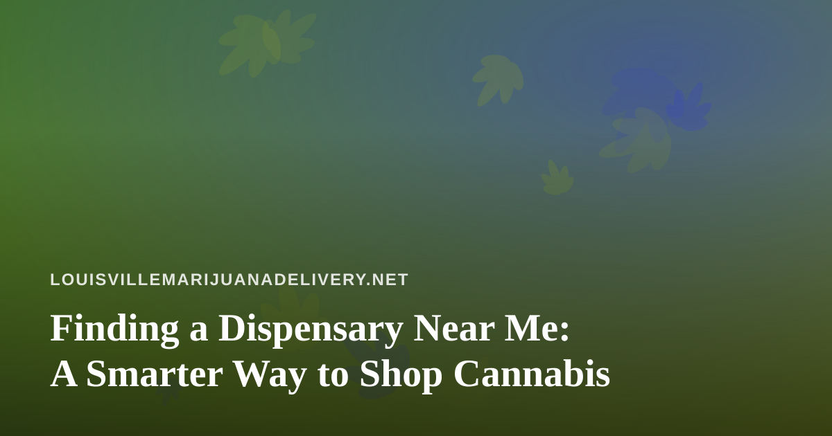 Finding a Dispensary Near Me: A Smarter Way to Shop Cannabis