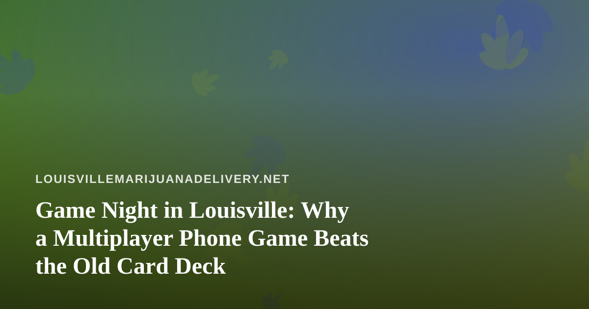 Game Night in Louisville: Why a Multiplayer Phone Game Beats the Old Card Deck