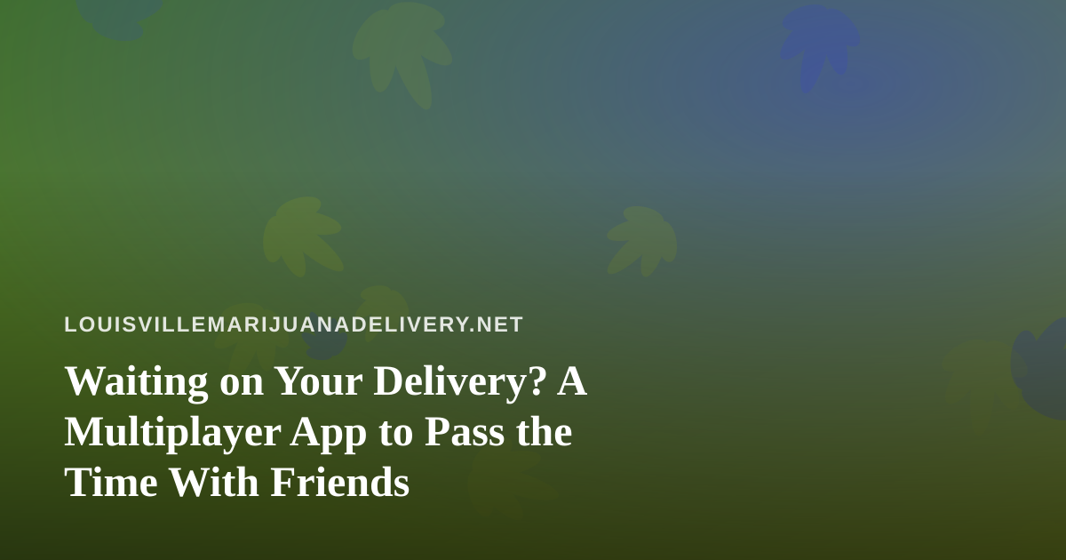 Waiting on Your Delivery? A Multiplayer App to Pass the Time With Friends